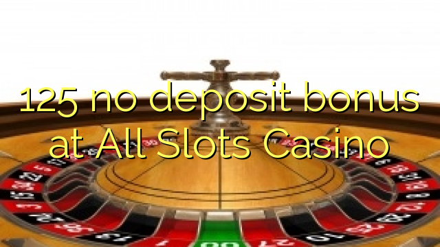 125 không có tiền đặt cọc tại All Slots Casino