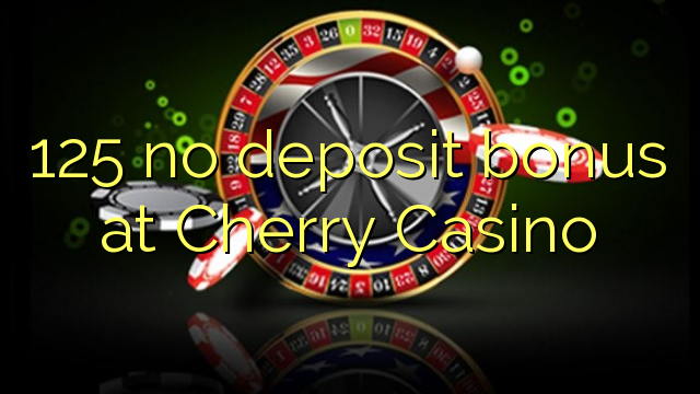 125 no deposit bonus at Cherry Casino