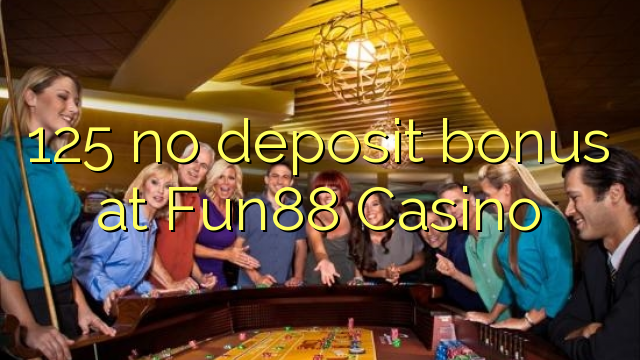 125 no deposit bonus at Fun88 Casino