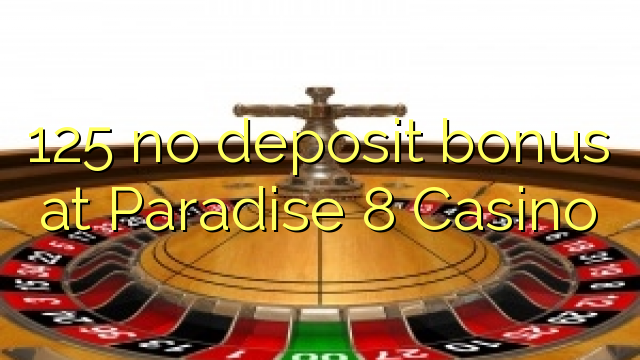 125 no deposit bonus at Paradise 8 Casino