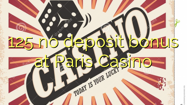 125 nav noguldījumu prēmiju Parīzes Casino
