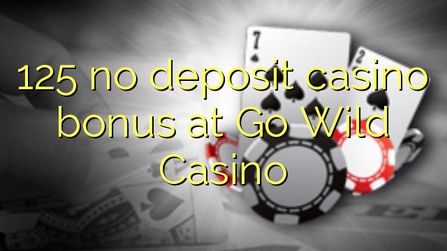 125 không có tiền cược nạp tiền tại Casino Go Wild
