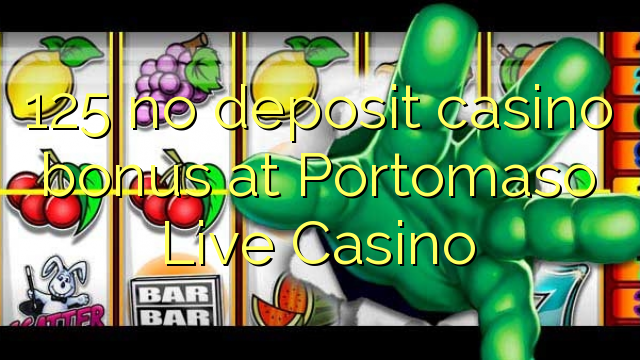 125 walay deposit casino bonus sa Portomaso Live Casino