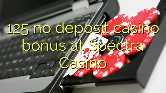 125 Spectra Casino හිදී තැන්පතු කැසිනෝ බෝනස් නැත