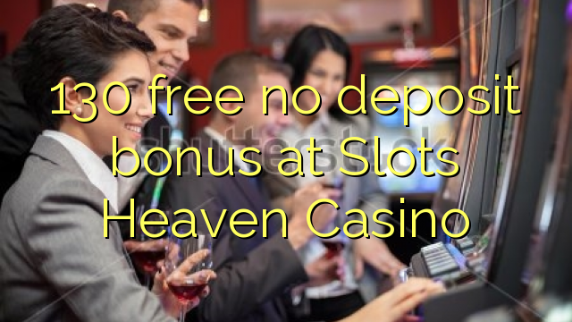 130 gratis geen deposito bonus by Slots Heaven Casino