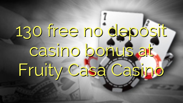 130 free no deposit casino bonus at Fruity Casa Casino