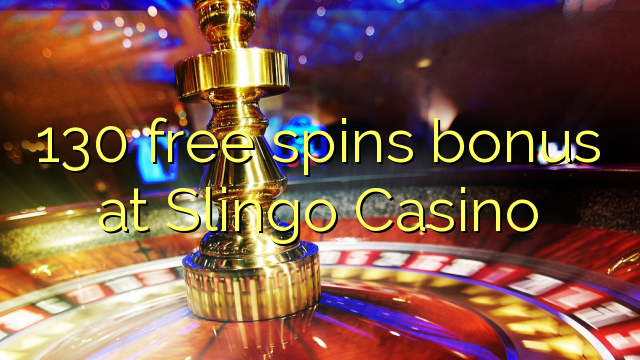 130 free spins bonus at Slingo Casino