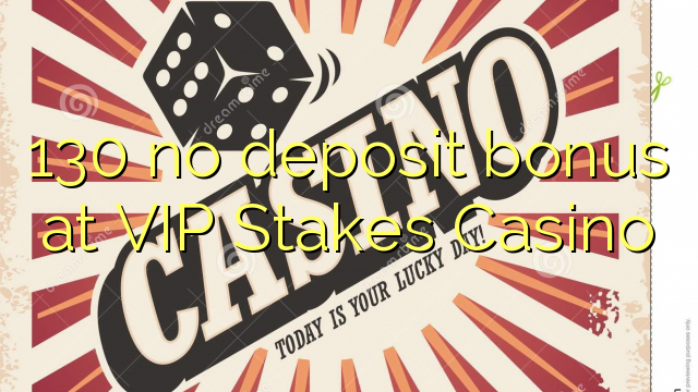 130 ไม่มีเงินฝากโบนัสที่ VIP Stakes Casino
