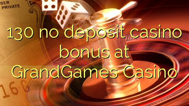 130 không có tiền cược nạp tiền tại GrandGames Casino