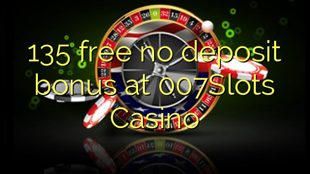 Ang 135 libre nga walay deposit nga bonus sa 007Slots Casino