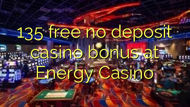 135 free no deposit casino bonus at Energy Casino