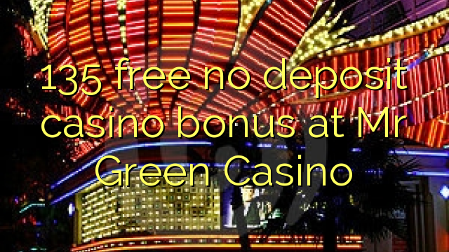 135 free no deposit casino bonus at Mr Green Casino