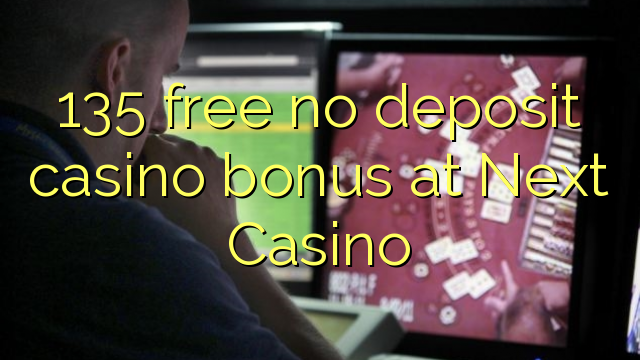 135 free no deposit casino bonus at Next Casino