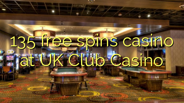 135 free spins casino at UK Club Casino