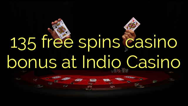 135 free spins casino bonus at Indio Casino