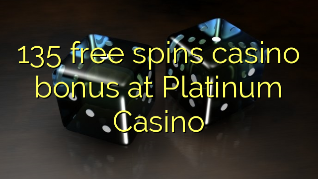 135 gratis spinner casino bonus på Platinum Casino
