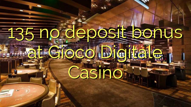 135 ingen innskuddsbonus på Gioco Digital Casino