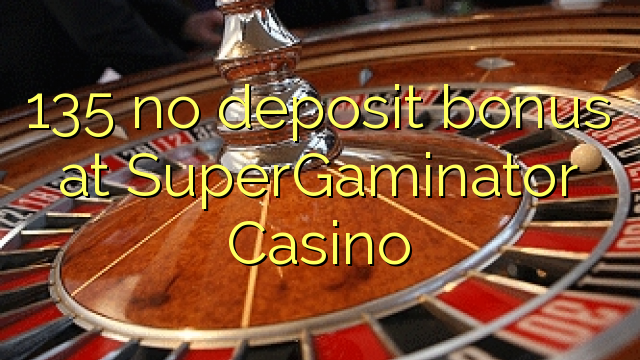 135 euweuh deposit bonus di SuperGaminator Kasino