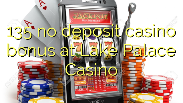 135 no deposit casino bonus at Lake Palace Casino