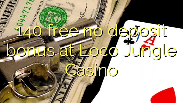 140 free no deposit bonus at Loco Jungle Casino