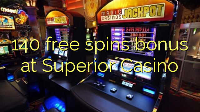 140 free spins bonus at Superior Casino
