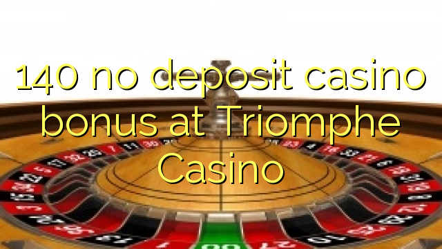 140 no deposit casino bonus at Triomphe Casino
