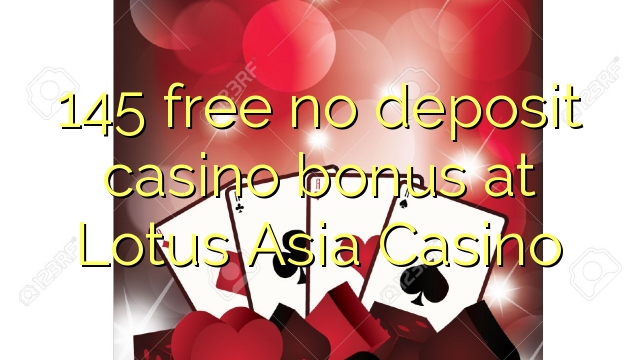 145 free no deposit casino bonus at Lotus Asia Casino