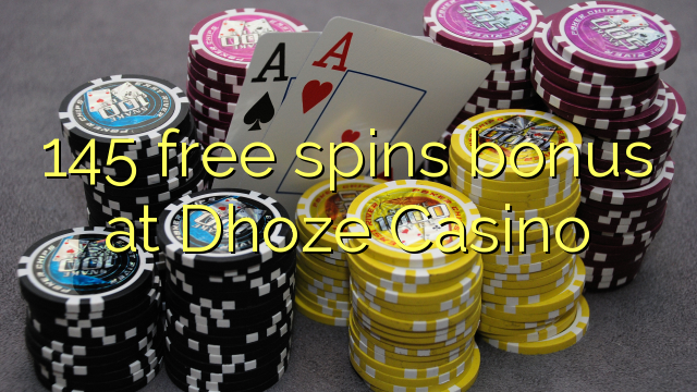 145 free spins bonus at Dhoze Casino