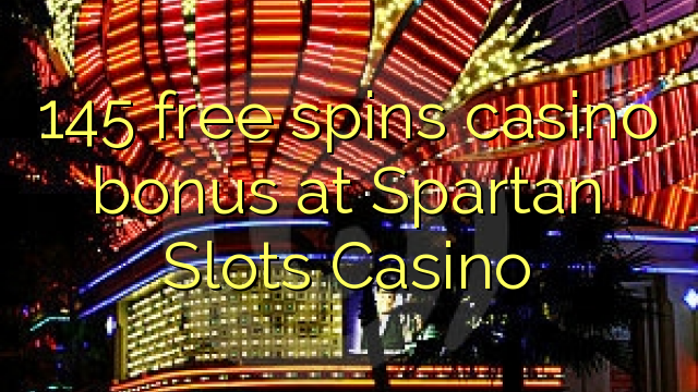 145- ը անվճար խաղադրույք կազինո բոնուս է Սպարտայի Slots Casino- ում