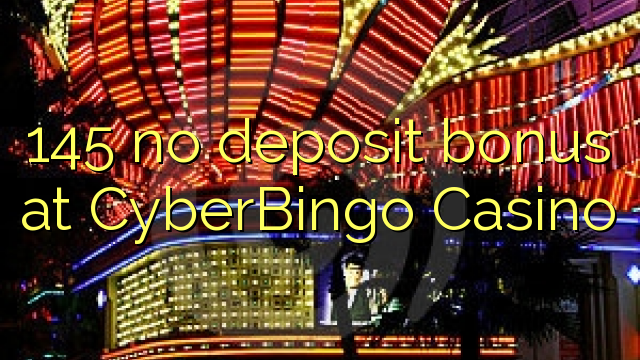 145 no deposit bonus at CyberBingo Casino