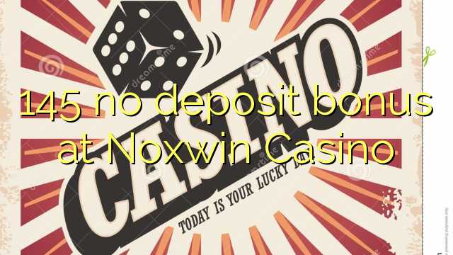 145 bono sin depósito en Noxwin Casino