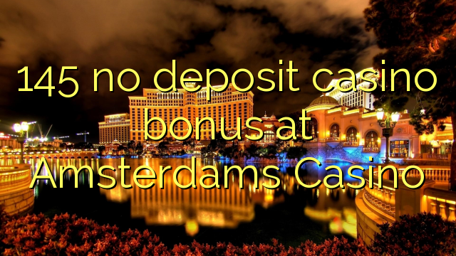 145 no deposit casino bonus at Amsterdams Casino