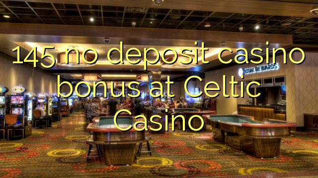 145 keine Einzahlung Casino Bonus auf Celtic Casino
