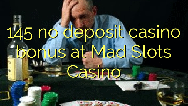 145 no deposit casino bonus at Mad Slots Casino