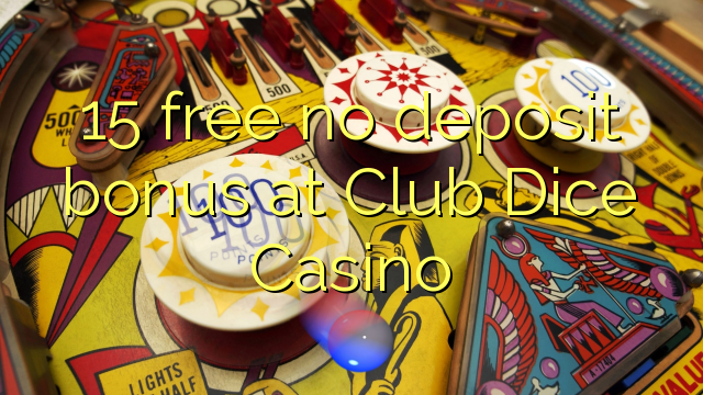 15 free no deposit bonus at Club Dice Casino