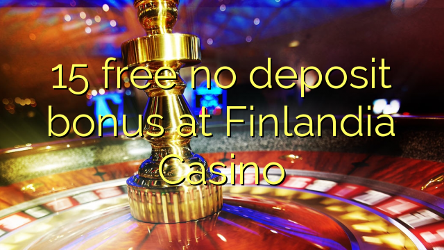 15 wewete kahore bonus tāpui i Finlandia Casino