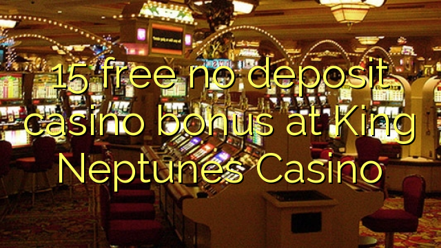 15 free no deposit casino bonus at King Neptunes Casino