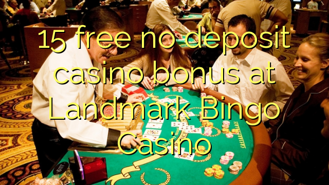 15 free no deposit casino bonus at Landmark Bingo Casino