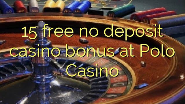 15 free no deposit casino bonus at Polo Casino