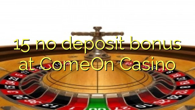15 no deposit bonus at ComeOn Casino