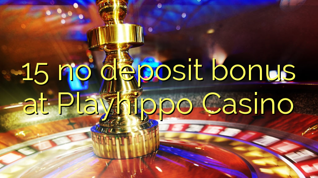 15 no deposit bonus at Playhippo Casino