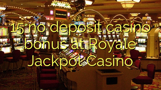15 nema bonusa za kasino u Royale Jackpot Casinou