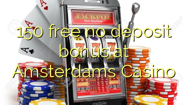 150 gratis geen stortingsbonus bij Amsterdams Casino