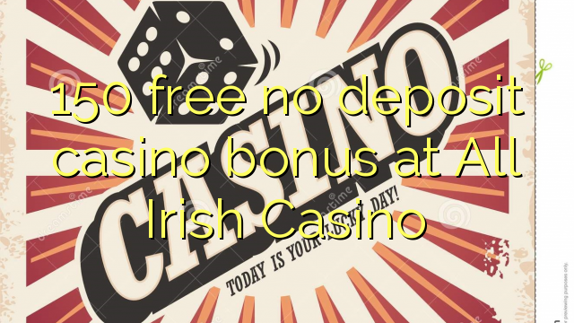 150 free no deposit casino bonus at All Irish Casino