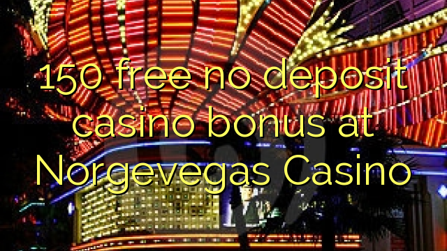 150 ฟรีไม่มีเงินฝากคาสิโนโบนัสที่ Norgevegas Casino
