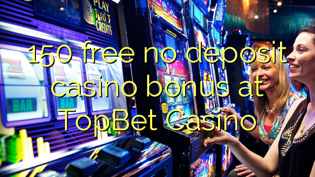 150 free no deposit casino bonus at TopBet Casino