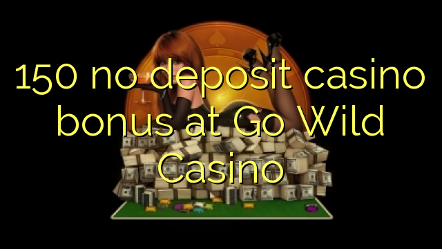 150 no deposit casino bonus at Go Wild Casino