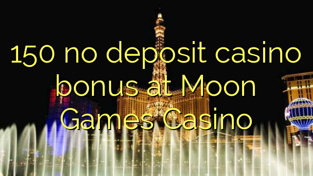 150 walang deposit casino bonus sa Moon Games Casino