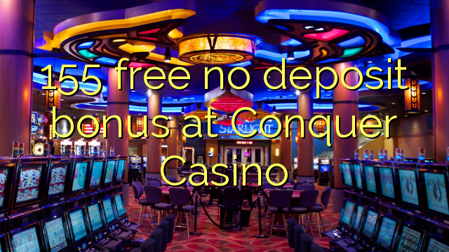 155 free no deposit bonus at Conquer Casino