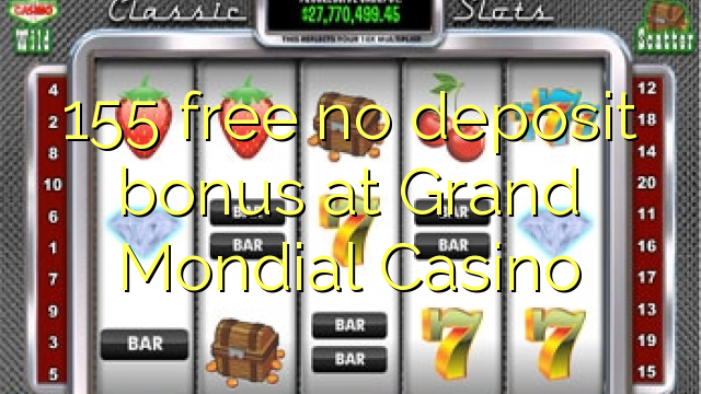 155 mbebasake ora simpenan bonus ing Grand Mondial Casino